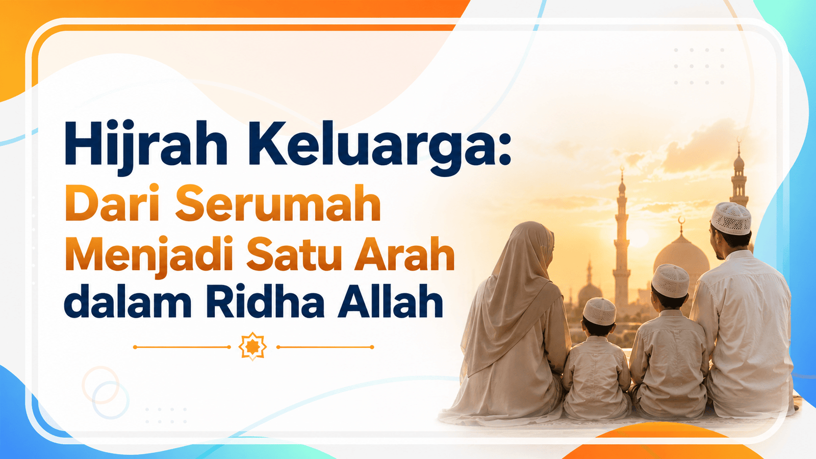 Hijrah Keluarga Dari Serumah Menjadi Satu Arah dalam Ridha Allah