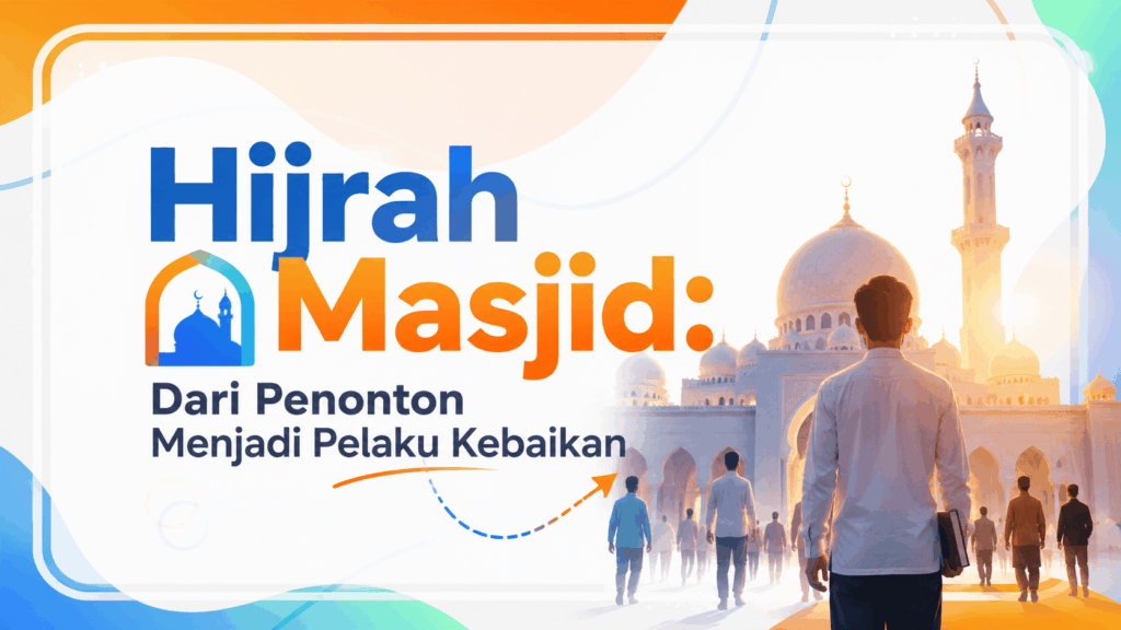 Hijrah Masjid: Dari Penonton Menjadi Pelaku Kebaikan